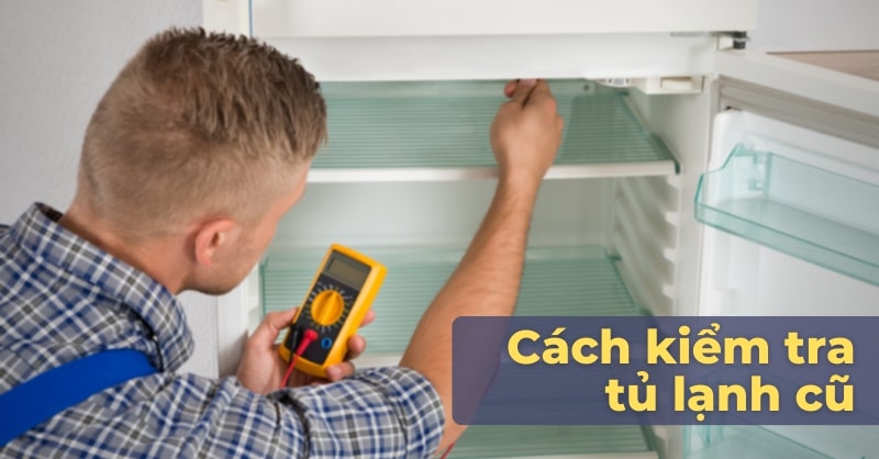 9 cách kiểm tra tủ lạnh cũ trước khi mua